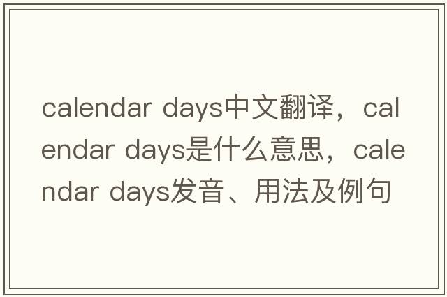 calendar days中文翻譯，calendar days是什么意思，calendar days發(fā)音、用法及例句