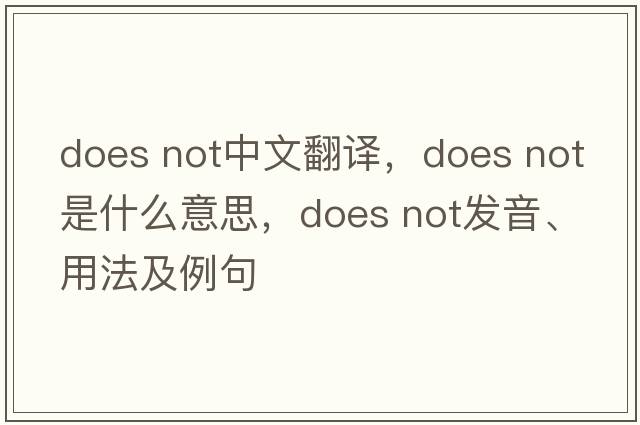 does not中文翻譯，does not是什么意思，does not發(fā)音、用法及例句