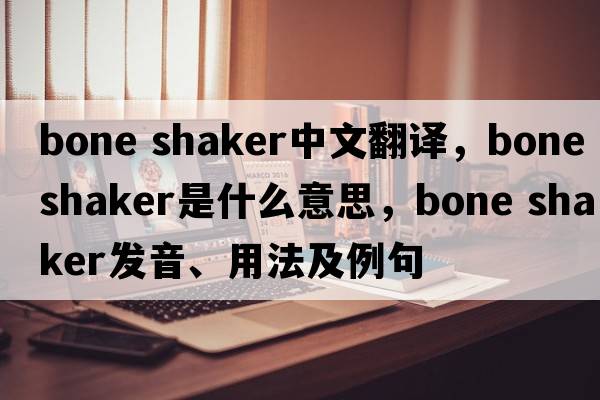 bone shaker中文翻譯，bone shaker是什么意思，bone shaker發(fā)音、用法及例句