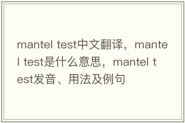 mantel test中文翻譯，mantel test是什么意思，mantel test發(fā)音、用法及例句