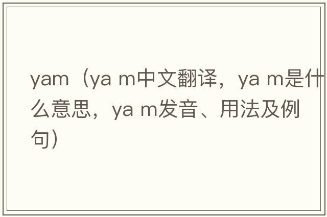 yam（ya m中文翻譯，ya m是什么意思，ya m發(fā)音、用法及例句）
