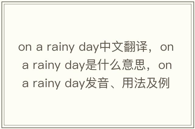 on a rainy day中文翻譯，on a rainy day是什么意思，on a rainy day發(fā)音、用法及例句
