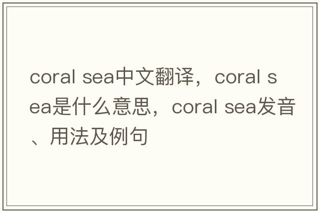 coral sea中文翻譯，coral sea是什么意思，coral sea發(fā)音、用法及例句