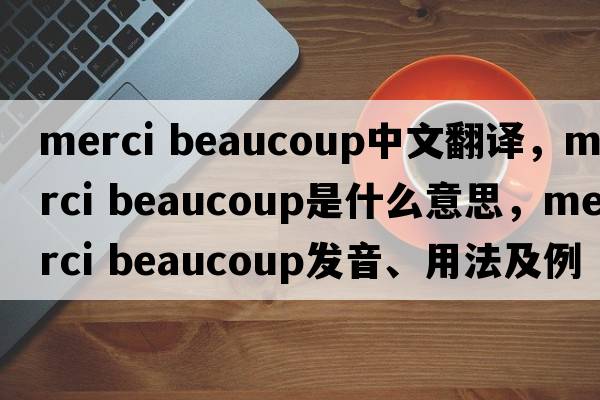 merci beaucoup中文翻譯，merci beaucoup是什么意思，merci beaucoup發(fā)音、用法及例句