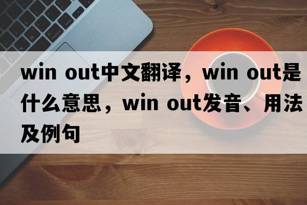 win out中文翻譯，win out是什么意思，win out發(fā)音、用法及例句