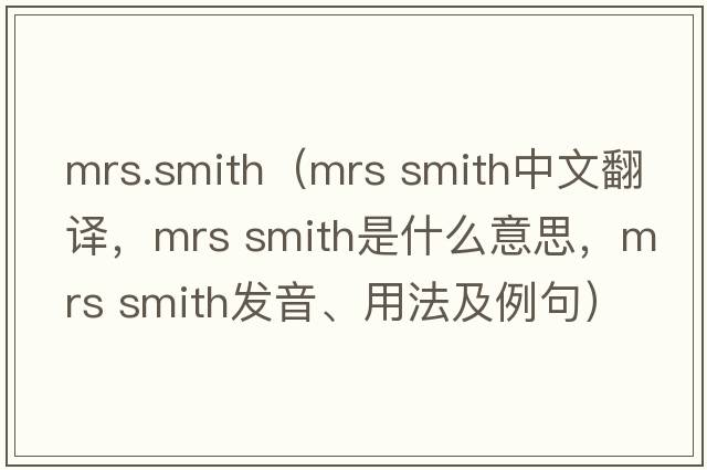 mrs.smith（mrs smith中文翻譯，mrs smith是什么意思，mrs smith發(fā)音、用法及例句）