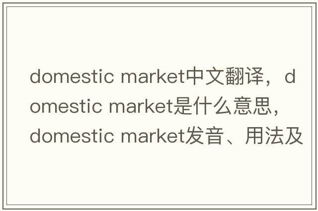 domestic market中文翻譯，domestic market是什么意思，domestic market發(fā)音、用法及例句