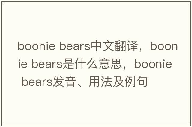 boonie bears中文翻譯，boonie bears是什么意思，boonie bears發(fā)音、用法及例句