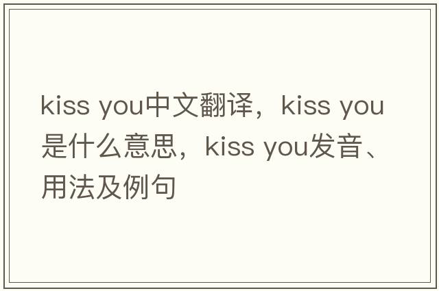 kiss you中文翻譯，kiss you是什么意思，kiss you發(fā)音、用法及例句