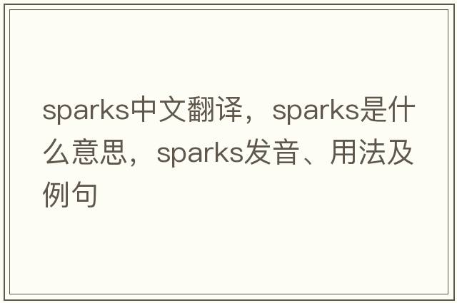 sparks中文翻譯，sparks是什么意思，sparks發(fā)音、用法及例句
