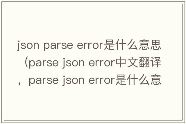 json parse error是什么意思（parse json error中文翻譯，parse json error是什么意思，parse json error發(fā)音、用法及例句）