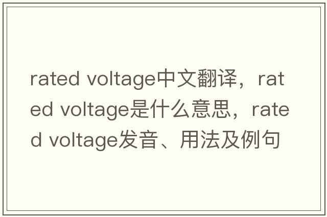 rated voltage中文翻譯，rated voltage是什么意思，rated voltage發(fā)音、用法及例句