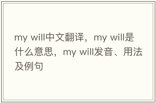 my will中文翻譯，my will是什么意思，my will發(fā)音、用法及例句