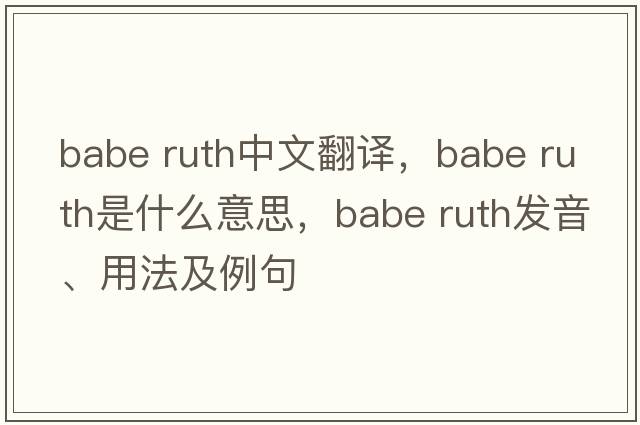 babe ruth中文翻譯，babe ruth是什么意思，babe ruth發(fā)音、用法及例句