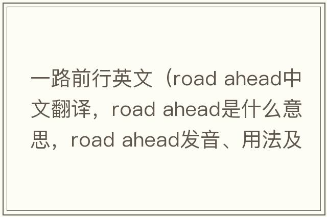 一路前行英文（road ahead中文翻譯，road ahead是什么意思，road ahead發(fā)音、用法及例句）