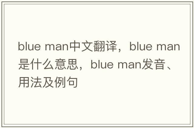 blue man中文翻譯，blue man是什么意思，blue man發(fā)音、用法及例句