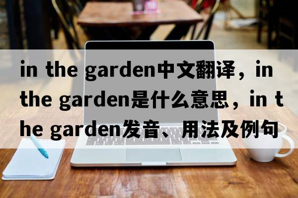 in the garden中文翻譯，in the garden是什么意思，in the garden發(fā)音、用法及例句