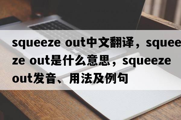 squeeze out中文翻譯，squeeze out是什么意思，squeeze out發(fā)音、用法及例句