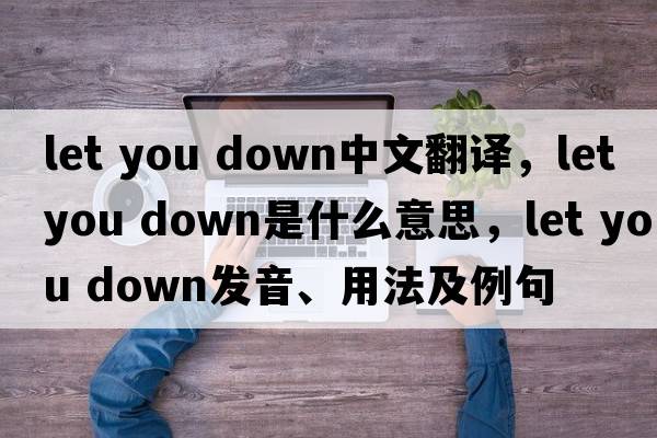 let you down中文翻譯，let you down是什么意思，let you down發(fā)音、用法及例句