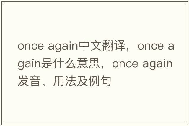once again中文翻譯，once again是什么意思，once again發(fā)音、用法及例句