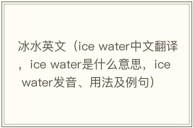 冰水英文（ice water中文翻譯，ice water是什么意思，ice water發(fā)音、用法及例句）