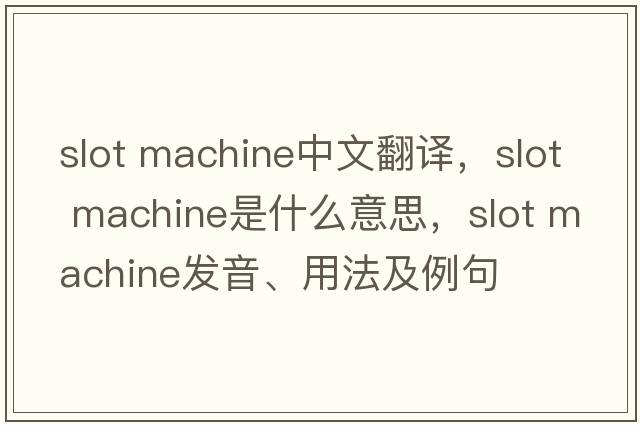 slot machine中文翻譯，slot machine是什么意思，slot machine發(fā)音、用法及例句