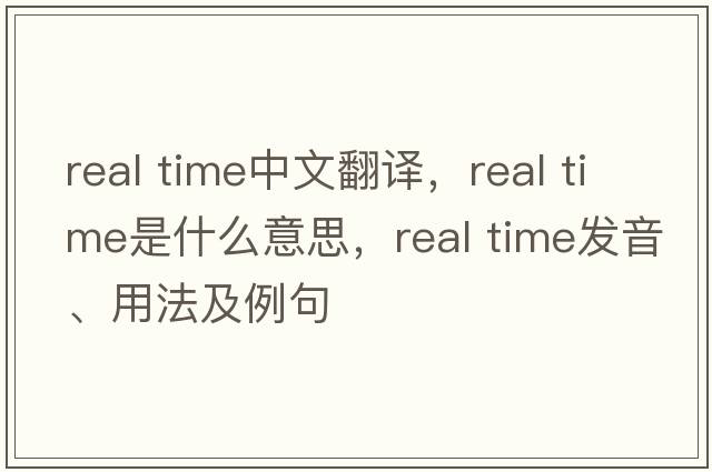 real time中文翻譯，real time是什么意思，real time發(fā)音、用法及例句