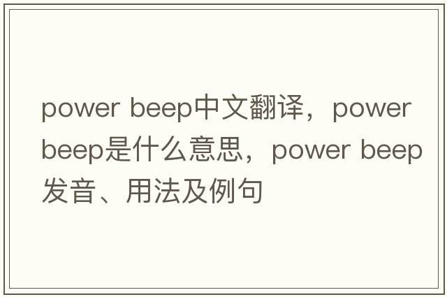 power beep中文翻譯，power beep是什么意思，power beep發(fā)音、用法及例句