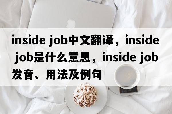 inside job中文翻譯，inside job是什么意思，inside job發(fā)音、用法及例句