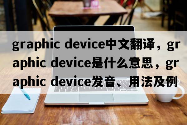 graphic device中文翻譯，graphic device是什么意思，graphic device發(fā)音、用法及例句