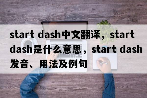start dash中文翻譯，start dash是什么意思，start dash發(fā)音、用法及例句