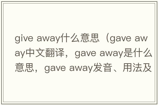 give away什么意思（gave away中文翻譯，gave away是什么意思，gave away發(fā)音、用法及例句）