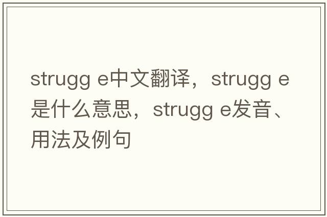 strugg e中文翻譯，strugg e是什么意思，strugg e發(fā)音、用法及例句