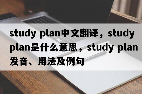 study plan中文翻譯，study plan是什么意思，study plan發(fā)音、用法及例句