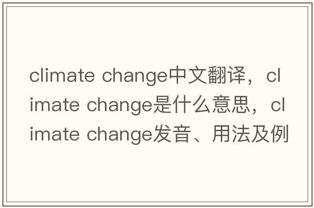 climate change中文翻譯，climate change是什么意思，climate change發(fā)音、用法及例句