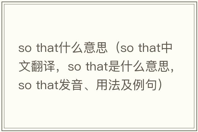 so that什么意思（so that中文翻譯，so that是什么意思，so that發(fā)音、用法及例句）