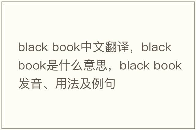 black book中文翻譯，black book是什么意思，black book發(fā)音、用法及例句