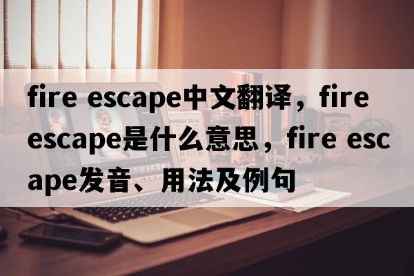 fire escape中文翻譯，fire escape是什么意思，fire escape發(fā)音、用法及例句