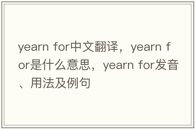 yearn for中文翻譯，yearn for是什么意思，yearn for發(fā)音、用法及例句