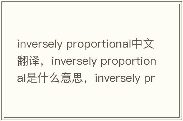inversely proportional中文翻譯，inversely proportional是什么意思，inversely proportional發(fā)音、用法及例句