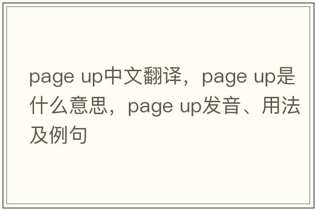 page up中文翻譯，page up是什么意思，page up發(fā)音、用法及例句