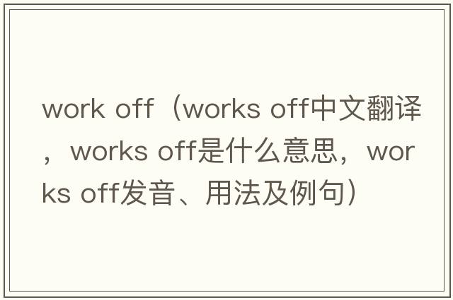 work off（works off中文翻譯，works off是什么意思，works off發(fā)音、用法及例句）