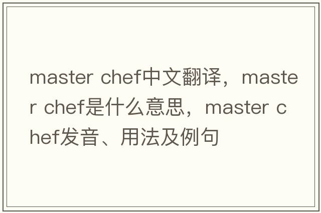 master chef中文翻譯，master chef是什么意思，master chef發(fā)音、用法及例句