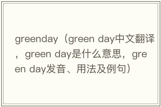 greenday（green day中文翻譯，green day是什么意思，green day發(fā)音、用法及例句）