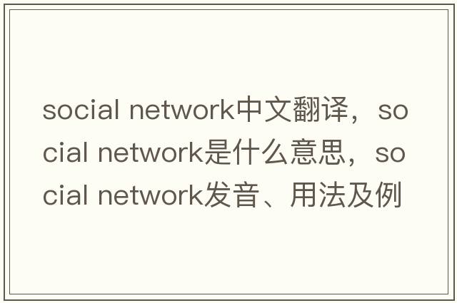 social network中文翻譯，social network是什么意思，social network發(fā)音、用法及例句