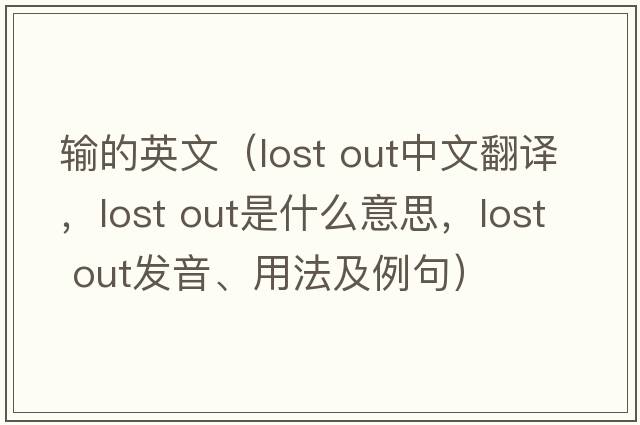 輸的英文（lost out中文翻譯，lost out是什么意思，lost out發(fā)音、用法及例句）