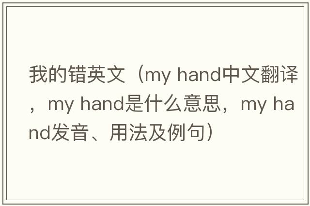 我的錯英文（my hand中文翻譯，my hand是什么意思，my hand發(fā)音、用法及例句）