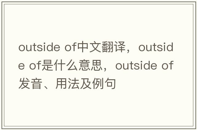 outside of中文翻譯，outside of是什么意思，outside of發(fā)音、用法及例句