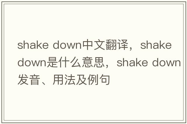 shake down中文翻譯，shake down是什么意思，shake down發(fā)音、用法及例句