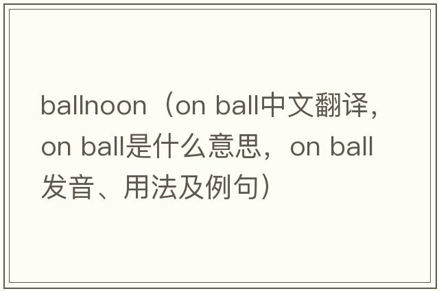 ballnoon（on ball中文翻譯，on ball是什么意思，on ball發(fā)音、用法及例句）